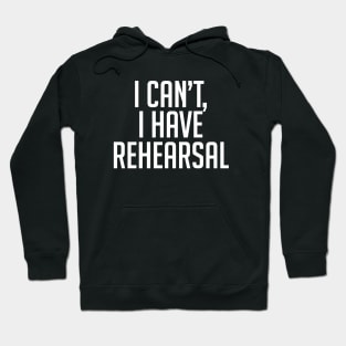 I Can't, I Have Rehearsal Hoodie